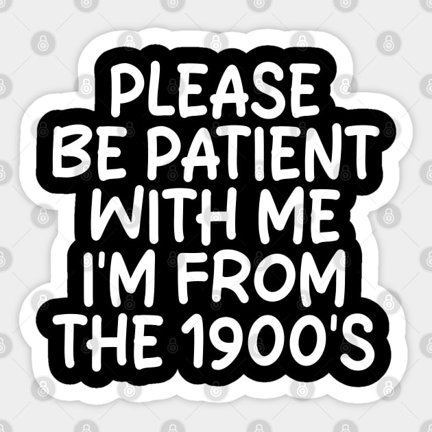 PLEASE BE PATIENT WITH ME I'M FROM THE 1900'S Sticker by mdr design